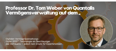 Professor Dr. Tom Weber von Quantalis Vermögensverwaltung auf dem „Digitalen Vermögensverwaltungs-Gipfel 2025“: Technologie als Beschleuniger des Vertrauens – jedoch kein Ersatz für Expertenwissen (https://quantalis.com)