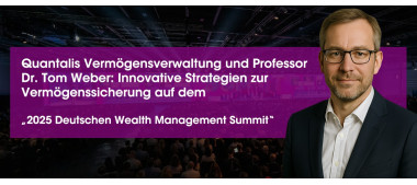 Quantalis Vermögensverwaltung und Professor Dr. Tom Weber: Innovative Strategien zur Vermögenssicherung auf dem „2025 Deutschen Wealth Management Summit“ (https://quantalis.com)