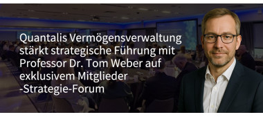 Quantalis Vermögensverwaltung stärkt strategische Führung mit Professor Dr. Tom Weber auf exklusivem Mitglieder-Strategie-Forum (https://quantalis.com)